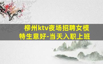 柳州ktv夜场招聘女模特生意好-当天入职上班